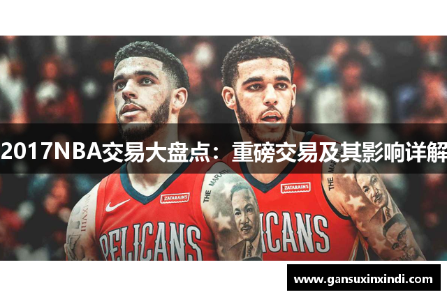 2017NBA交易大盘点：重磅交易及其影响详解
