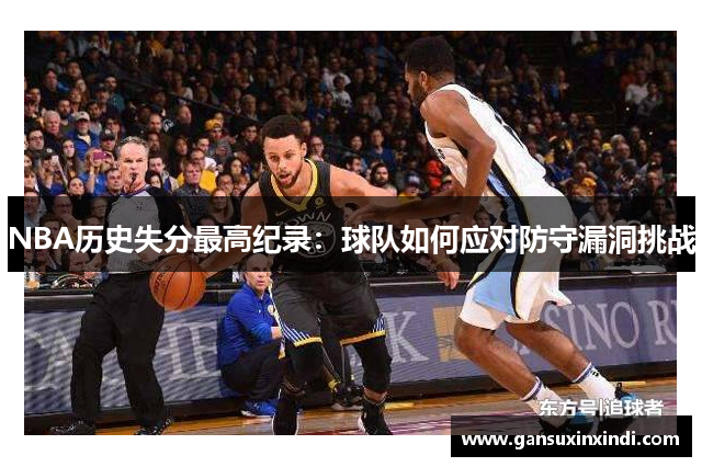 NBA历史失分最高纪录：球队如何应对防守漏洞挑战