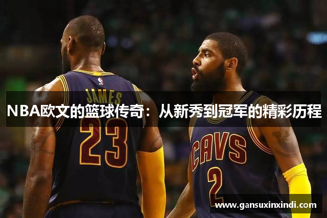 NBA欧文的篮球传奇：从新秀到冠军的精彩历程
