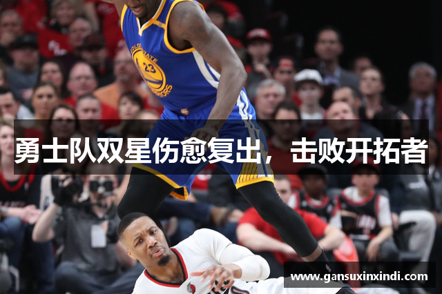 勇士队双星伤愈复出，击败开拓者
