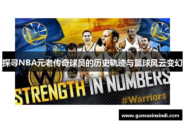探寻NBA元老传奇球员的历史轨迹与篮球风云变幻